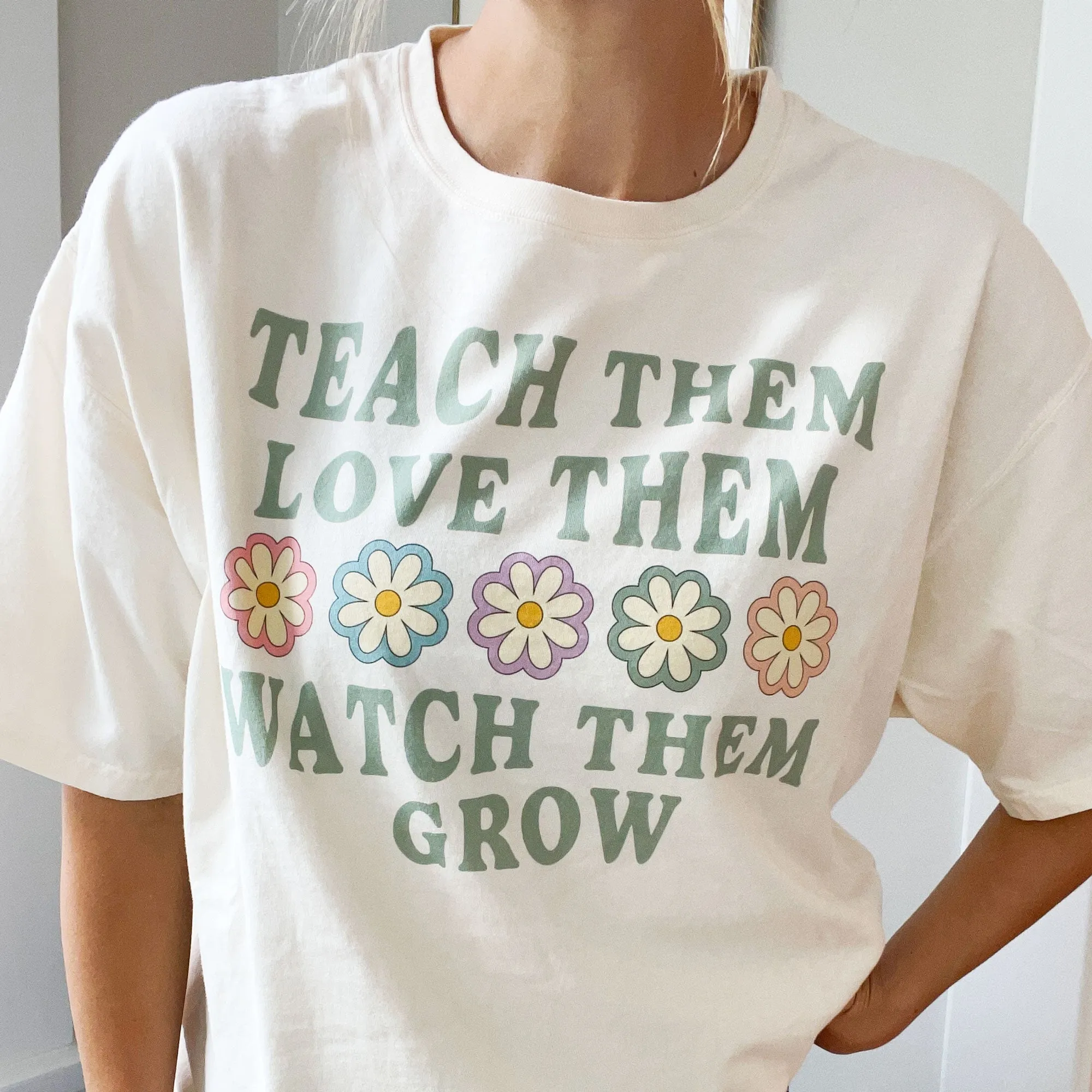 Teach Them, Love Them, Watch Them Grow Comfort Colors Tee